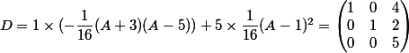 D=1\times (-\dfrac{1}{16}(A+3)(A-5))+5\times \dfrac{1}{16}(A-1)^2=\begin{pmatrix}1&0&4\\0&1&2\\0&0&5\end{pmatrix}